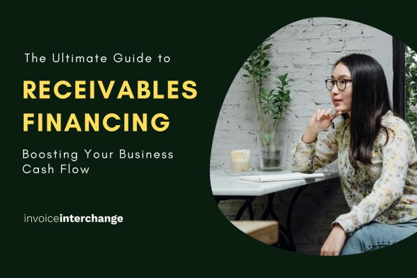 The Ultimate Guide to Receivables Financing: Boosting Your Business Cash Flow